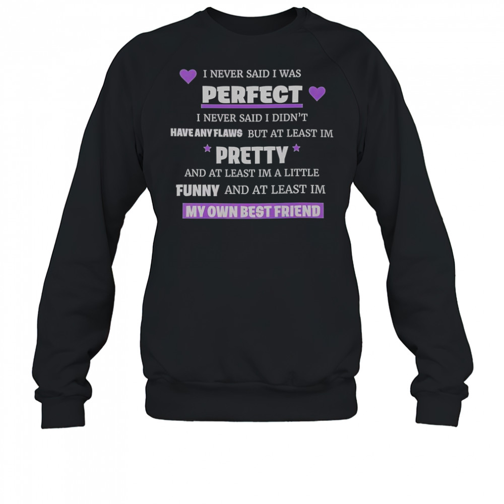 I Never Said I Was Perfect I Never Said I Didn’t Have Any Flaws T-Shirt Sweatshirt