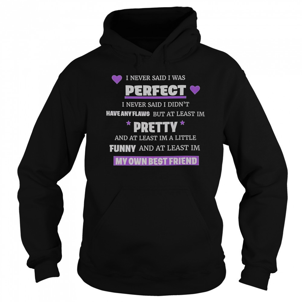 I Never Said I Was Perfect I Never Said I Didn’t Have Any Flaws T-Shirt Sweatshirt