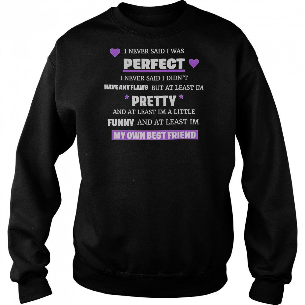 I Never Said I Was Perfect I Never Said I Didn’t Have Any Flaws T-Shirt Hoodie