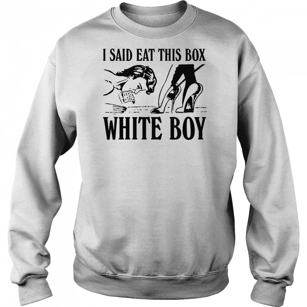 I Said Eat This Box White Boy shirt Hoodie