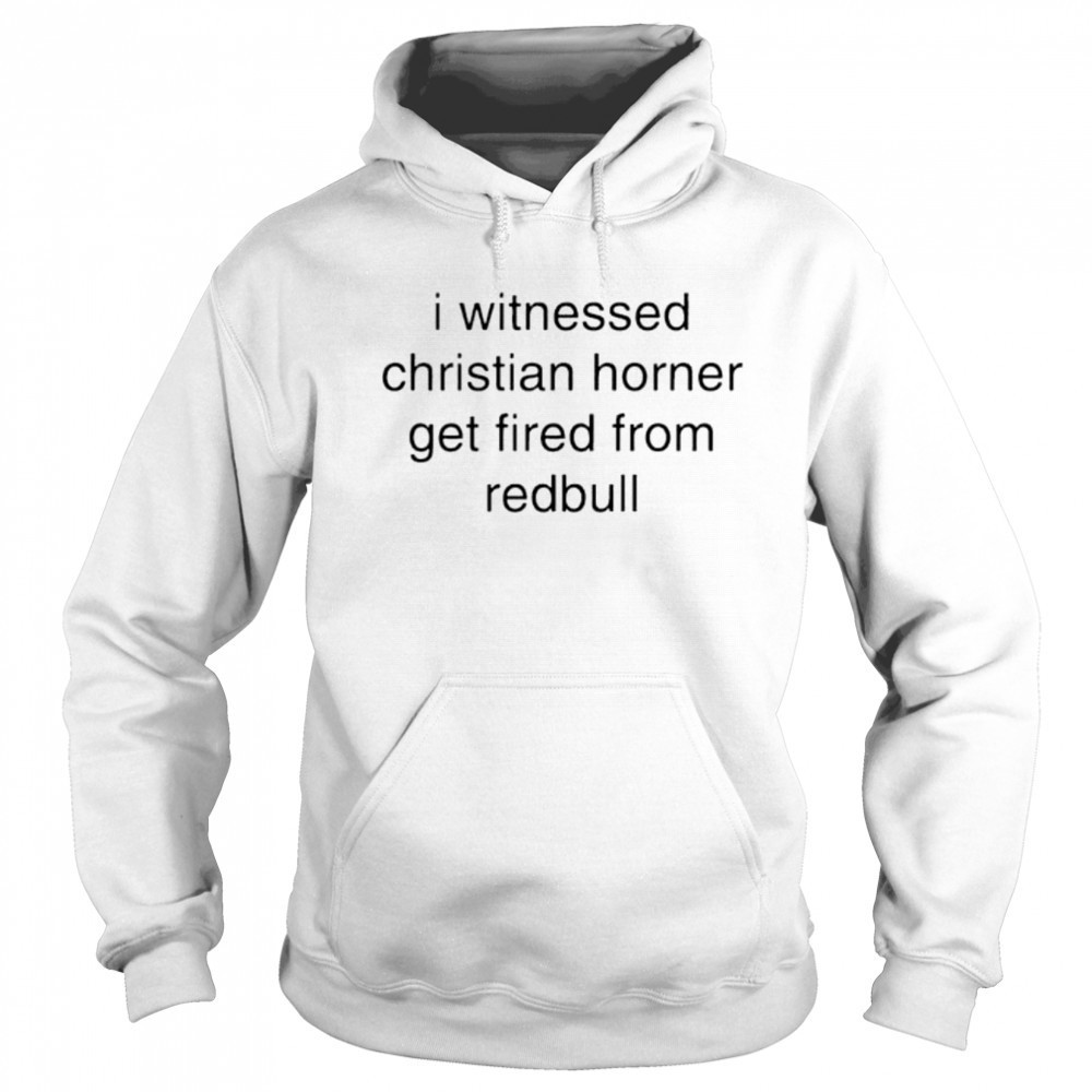 I witnessed christian horner get fired from redbull shirt Sweatshirt