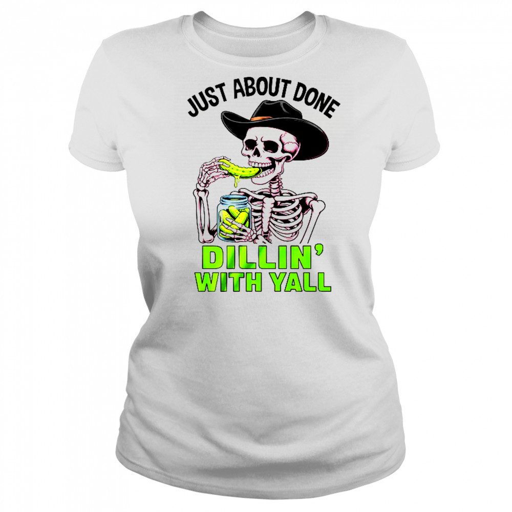 Just About Done Dillin' With Yall Funny Pickle Skeleton shirt Women's T-shirt