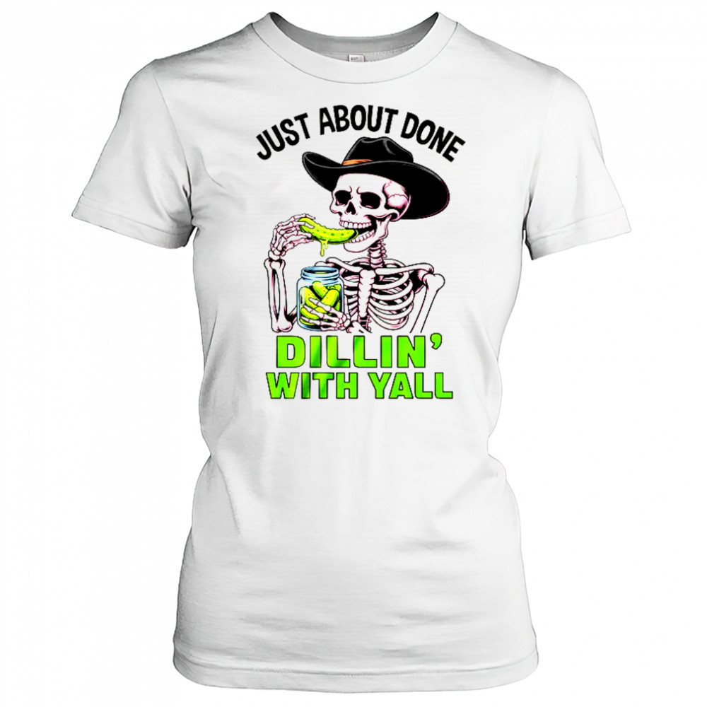 Just About Done Dillin' With Yall Funny Pickle Skeleton shirt Women's T-shirt