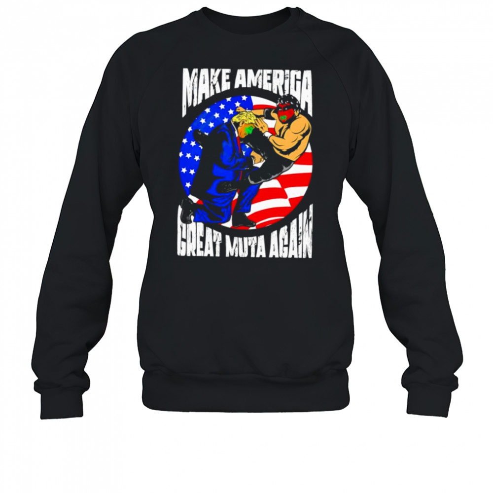Make America Great Muta Again shirt Sweatshirt