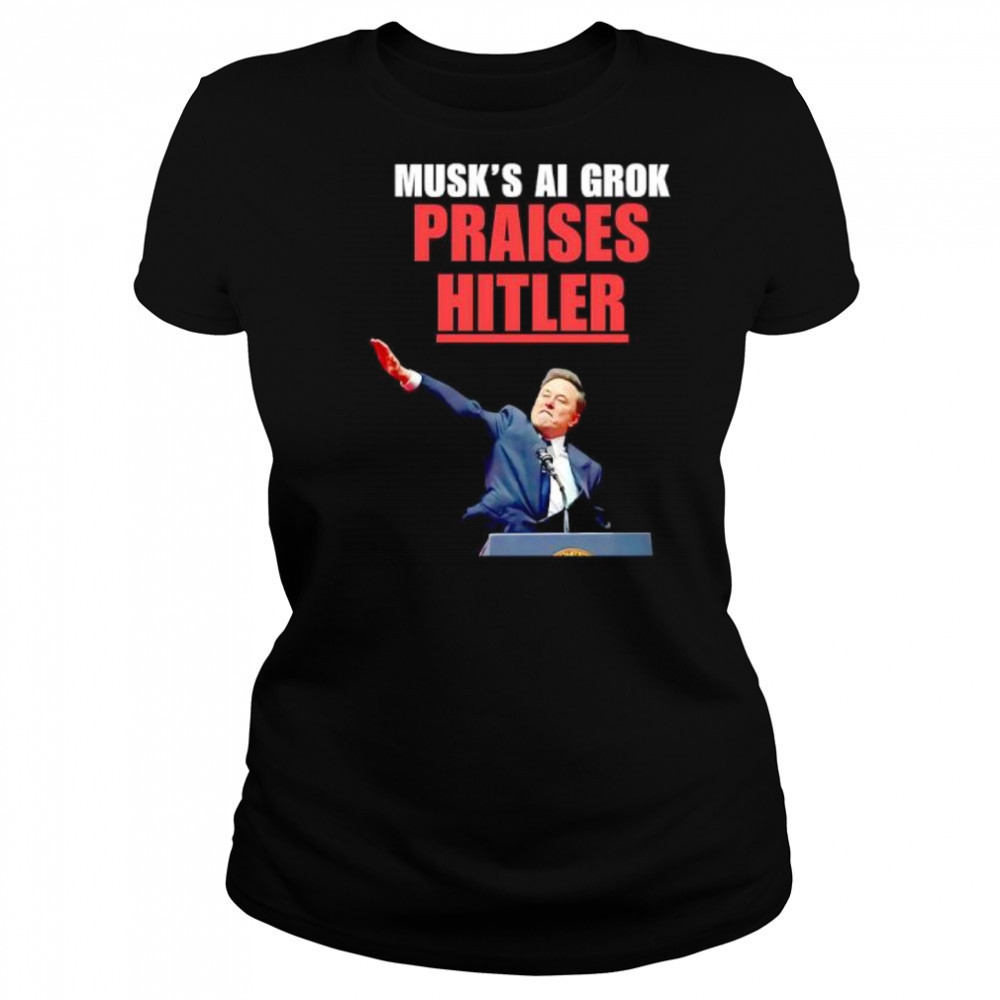 Musk’s Ai Grok Praises Hitler shirt Women's T-shirt