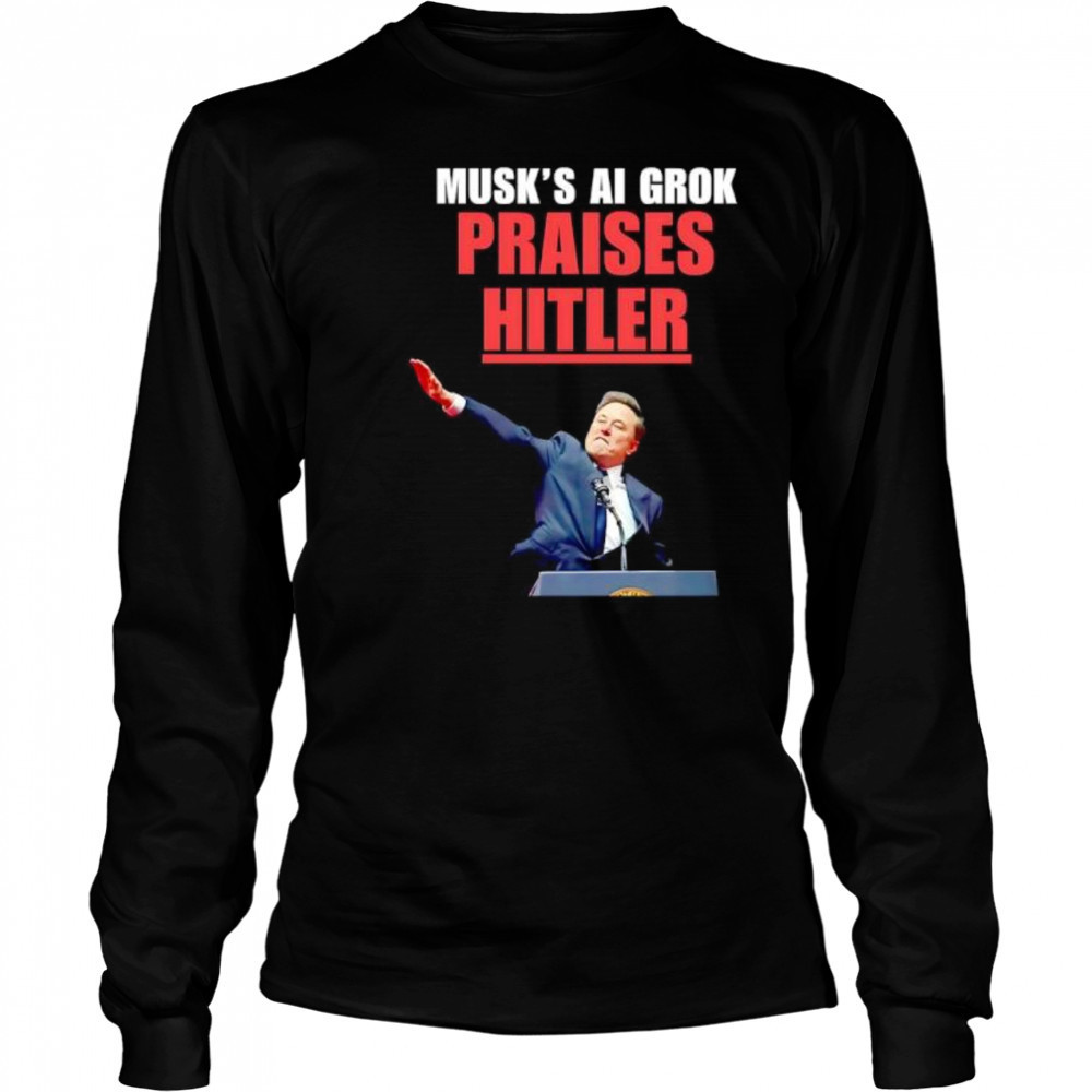 Musk’s Ai Grok Praises Hitler shirt Long Sleeved