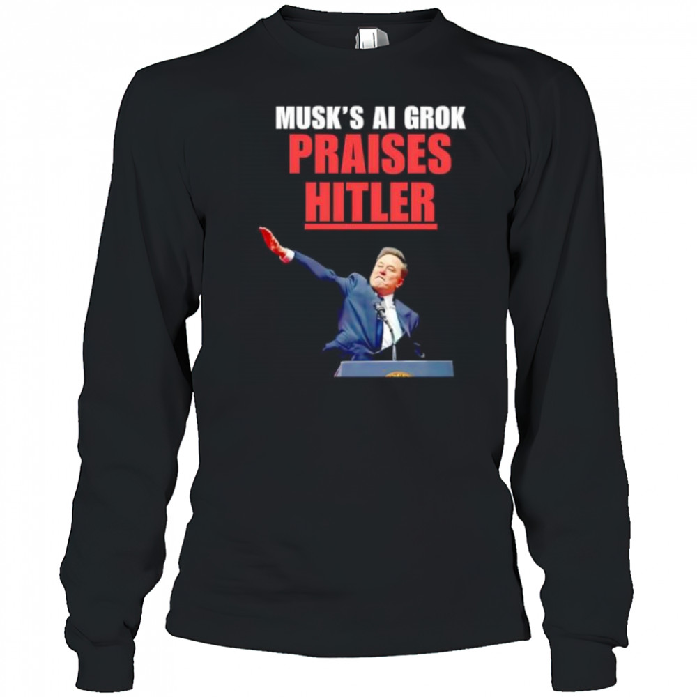Musk’s Ai Grok Praises Hitler shirt Long Sleeved