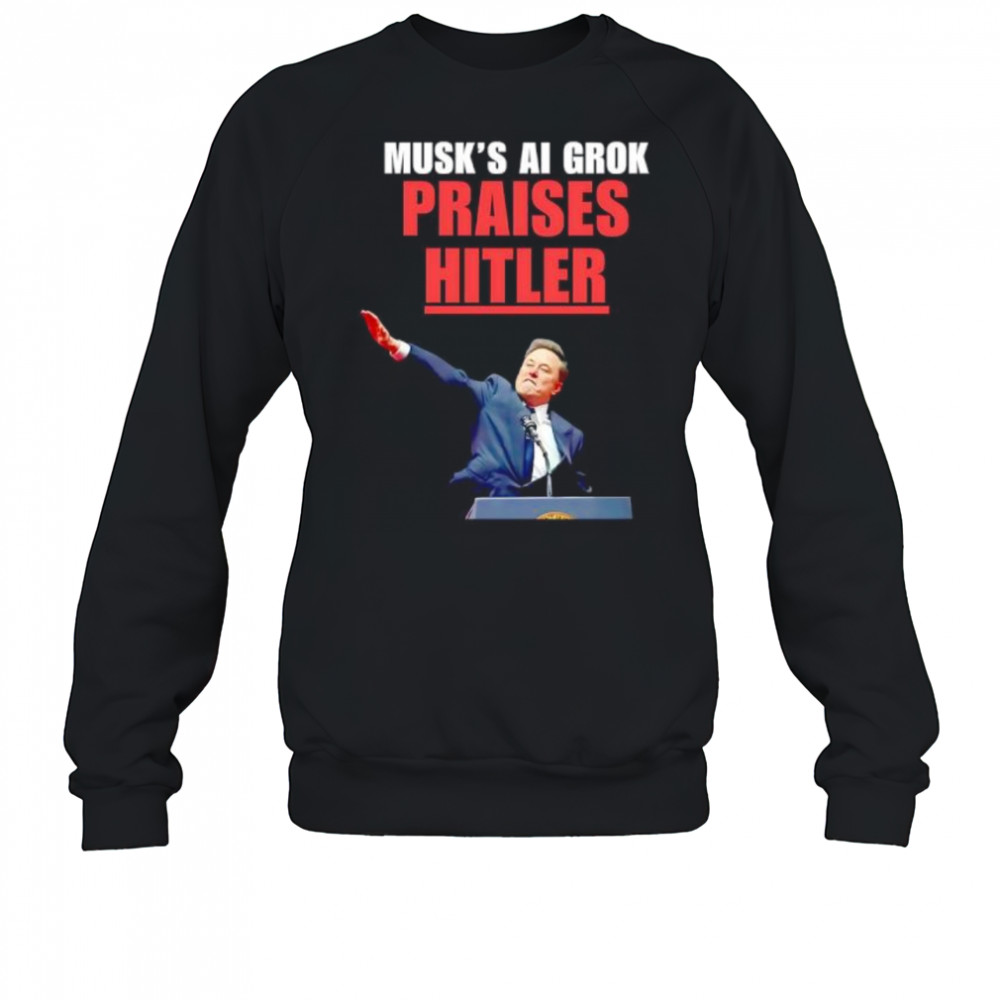 Musk’s Ai Grok Praises Hitler shirt Sweatshirt