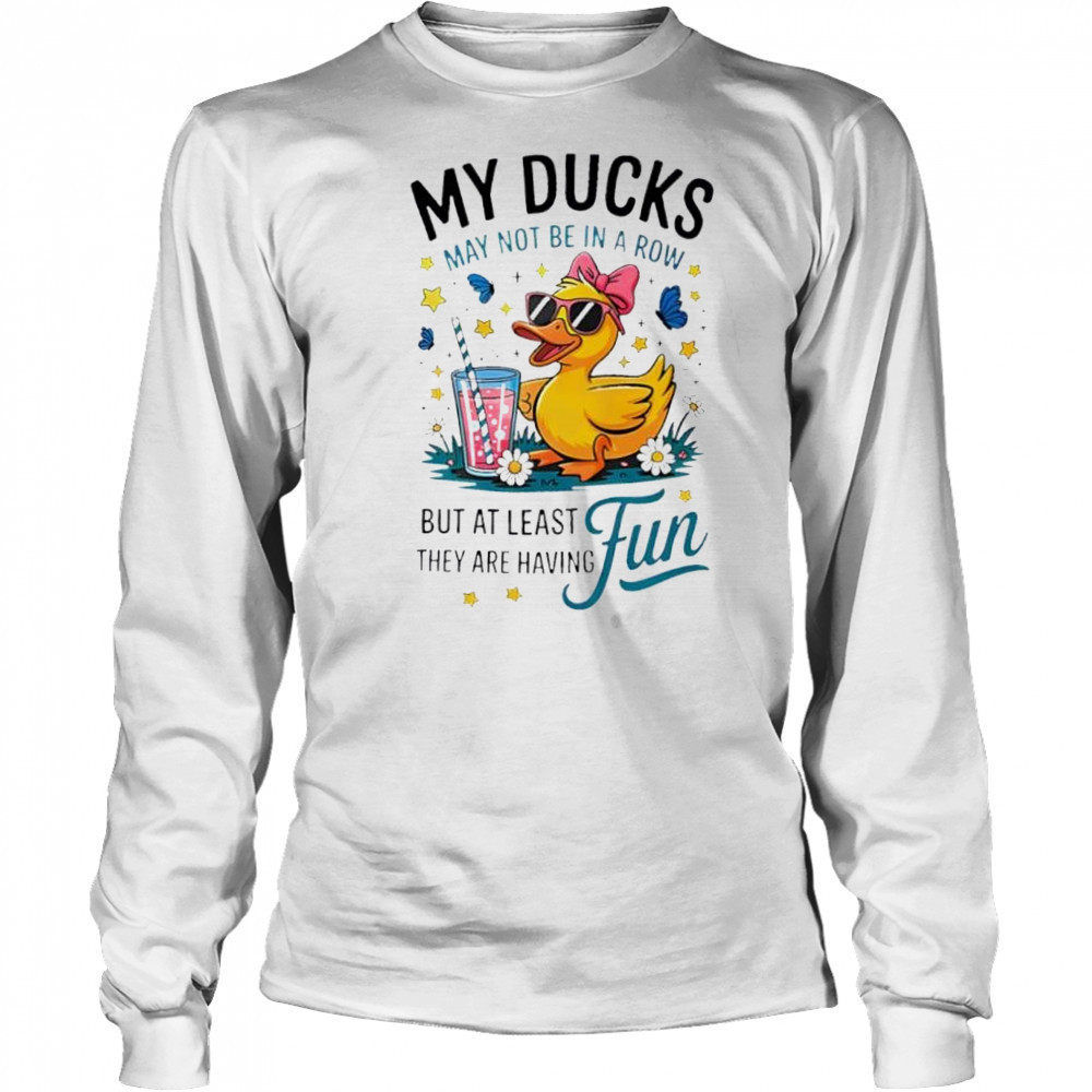 My Ducks Are Not In A Row Clothing shirt Long Sleeved