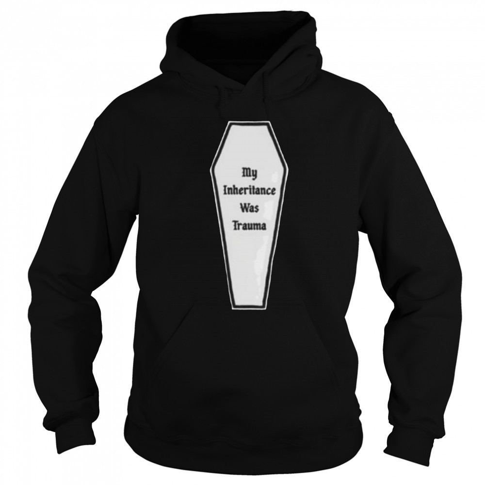 My inheritance was trauma shirt Sweatshirt