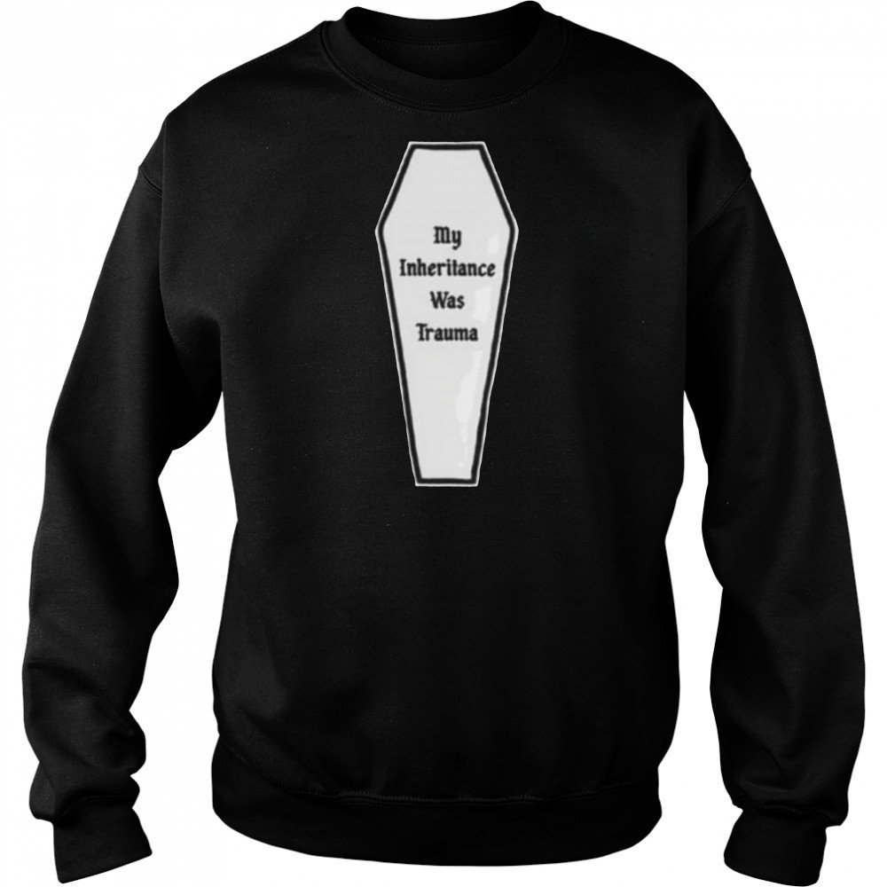 My inheritance was trauma shirt Hoodie