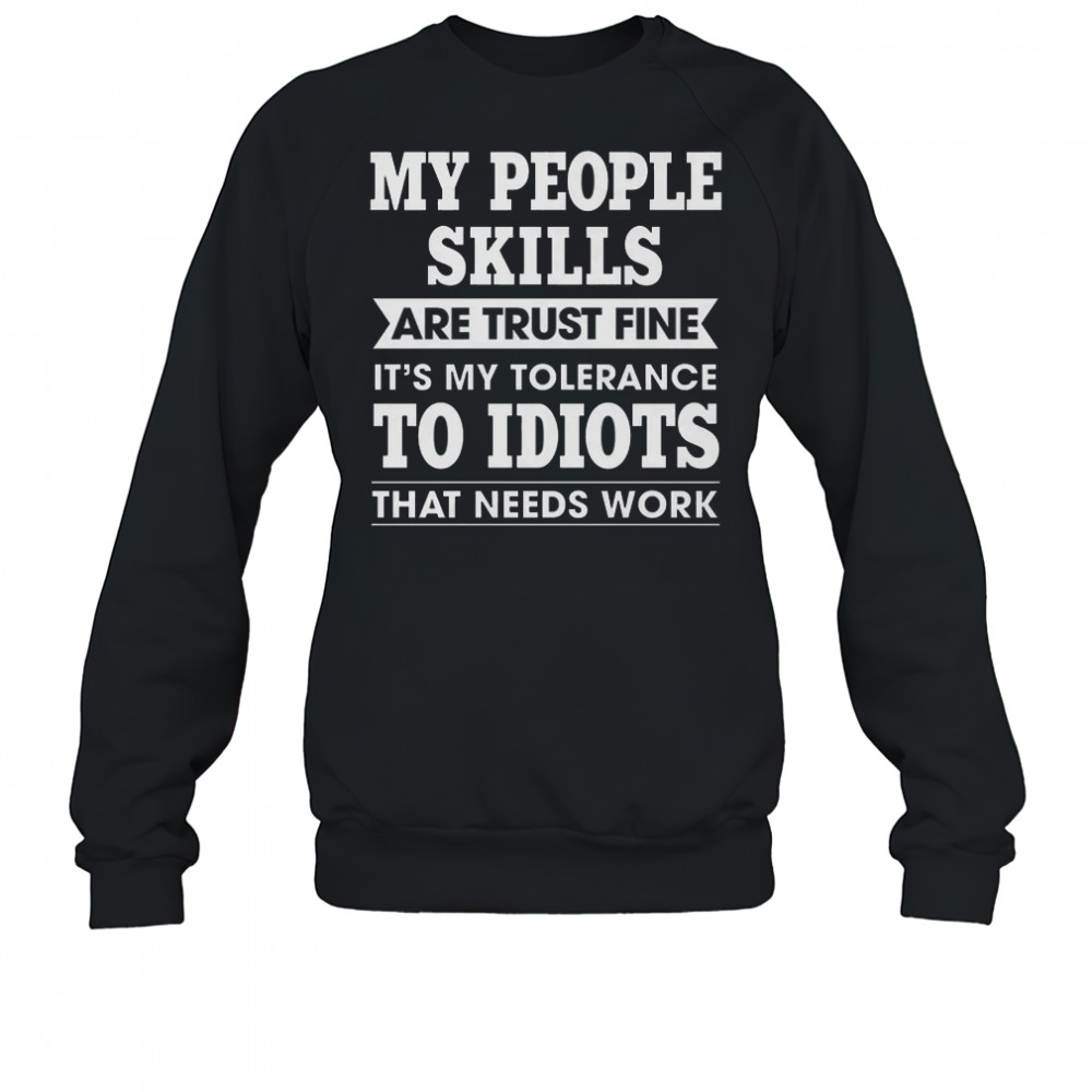 My Tolerance To Idiots Needs Work Funny Sarcasm shirt Sweatshirt