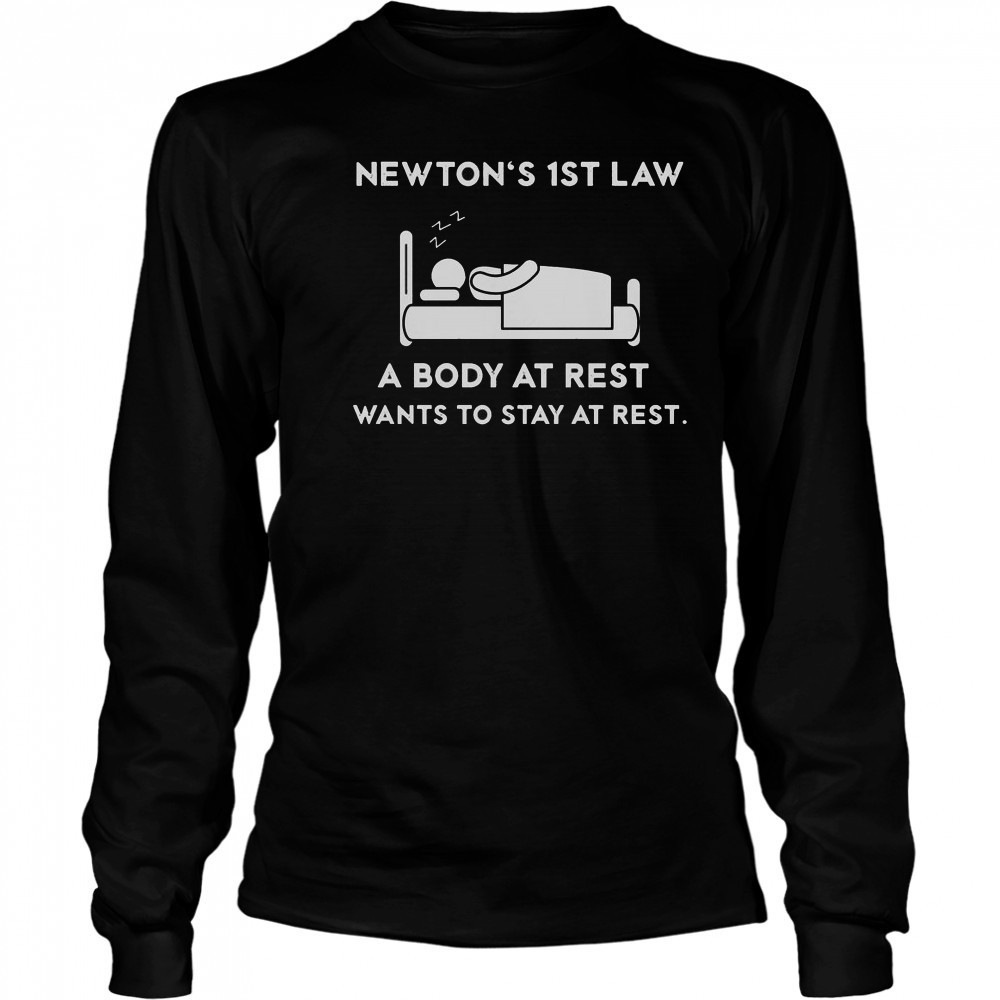 Newton’s First Law A Body At Rest Wants To Stay At Rest T-Shirt Long Sleeved