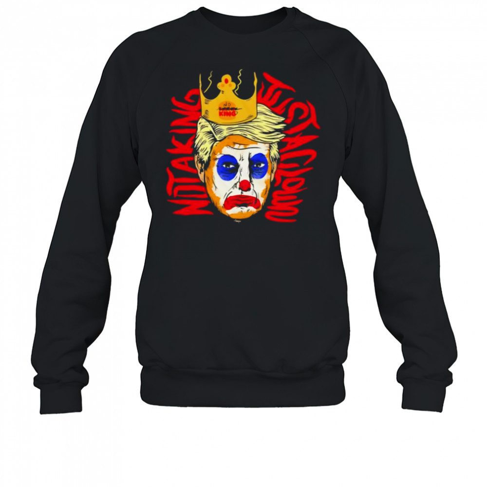 Not a king just a clown Trump shirt Sweatshirt