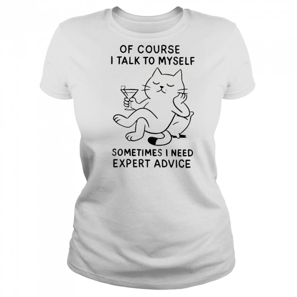Of Course I Talk To Myself Sometimes I Need Expert Advice shirt Women's T-shirt