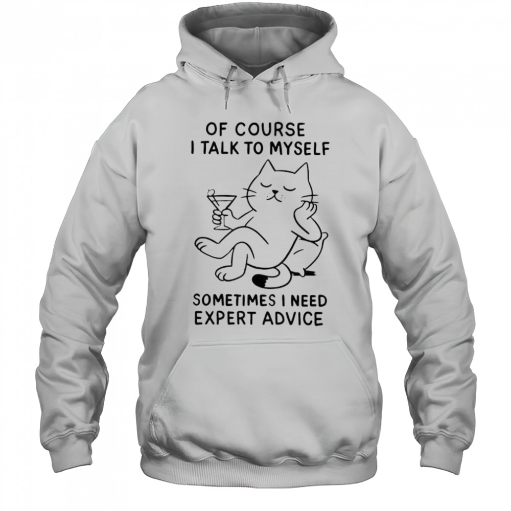 Of Course I Talk To Myself Sometimes I Need Expert Advice shirt Hoodie