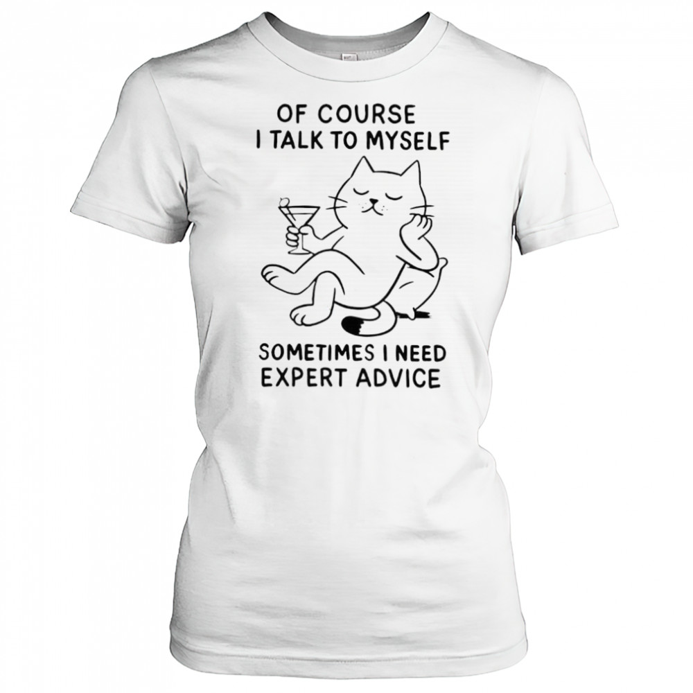 Of Course I Talk To Myself Sometimes I Need Expert Advice shirt Women's T-shirt