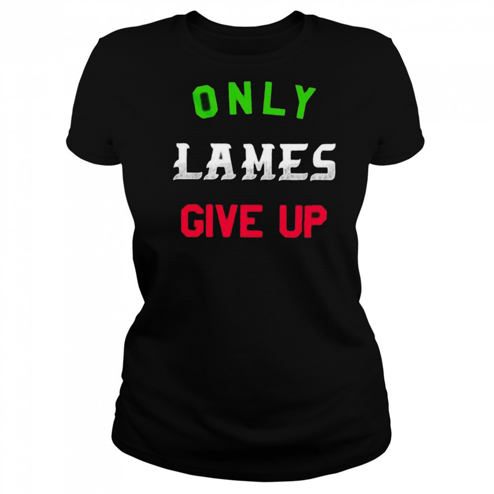 Only lames give up shirt Women's T-shirt