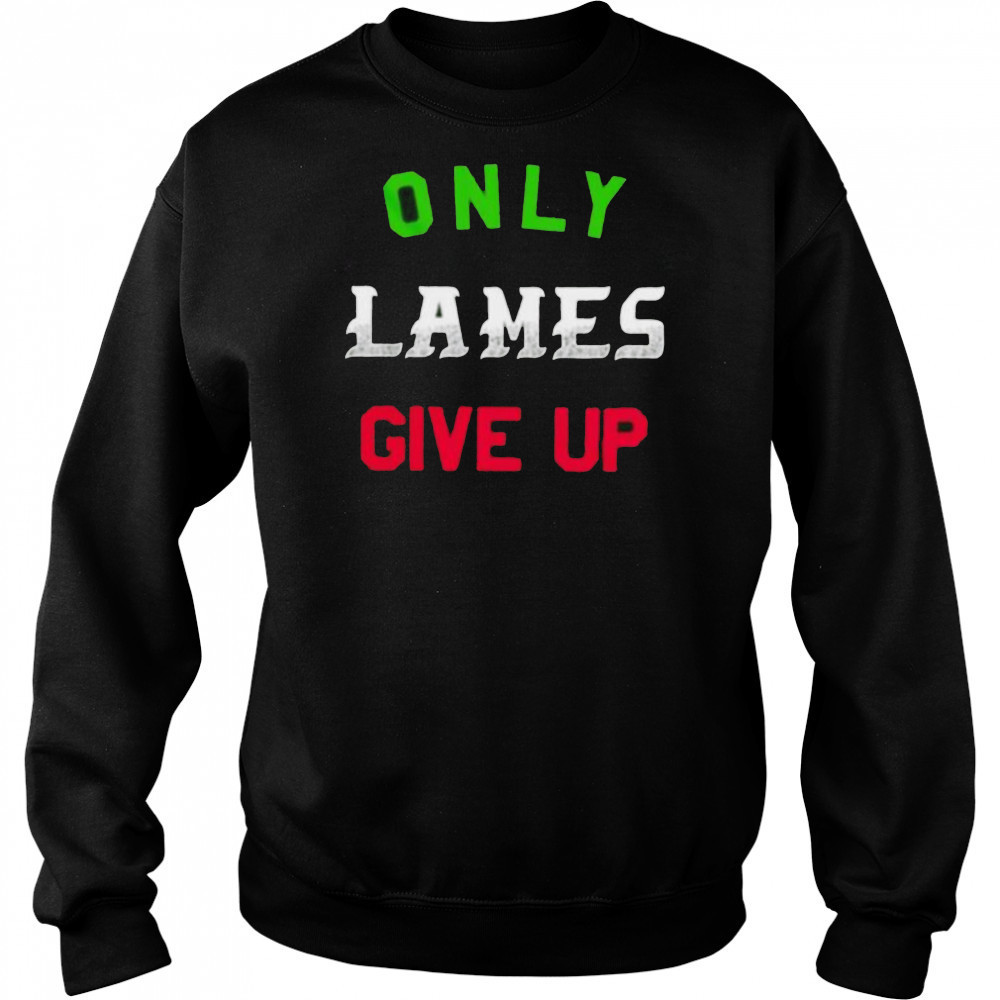 Only lames give up shirt Hoodie