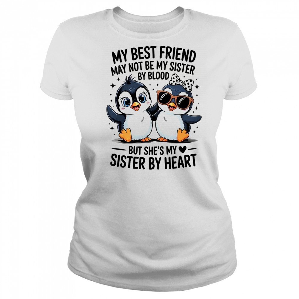 Penguin my best friend may not be my sister by blood but she’s my sister by by heart shirt Women's T-shirt
