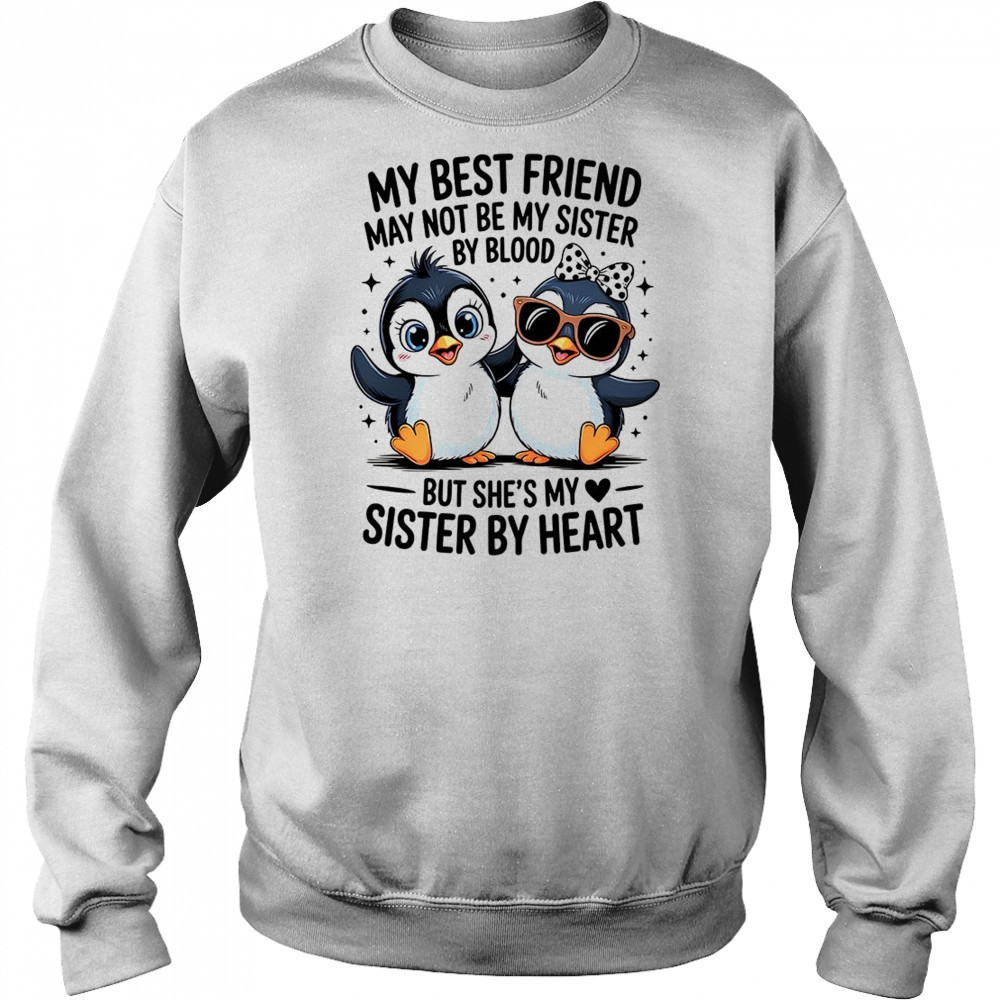 Penguin my best friend may not be my sister by blood but she’s my sister by by heart shirt Hoodie