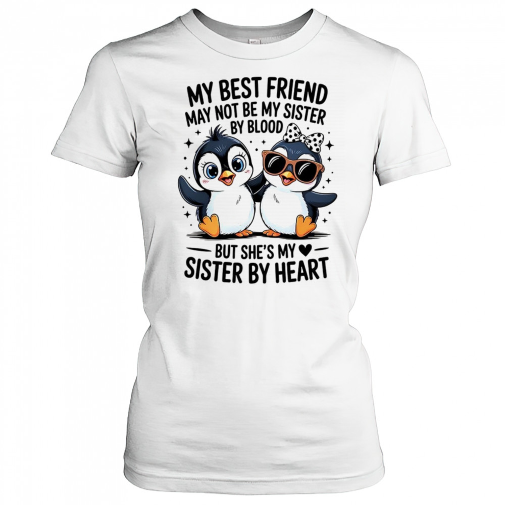 Penguin my best friend may not be my sister by blood but she’s my sister by by heart shirt Women's T-shirt