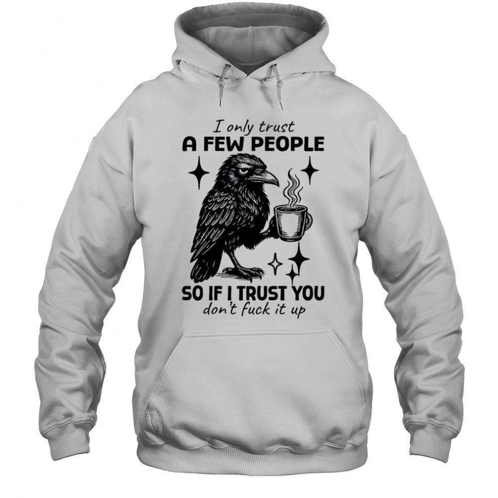 Raven I only trust a few people so if I trust you don’t fuck it up shirt Hoodie