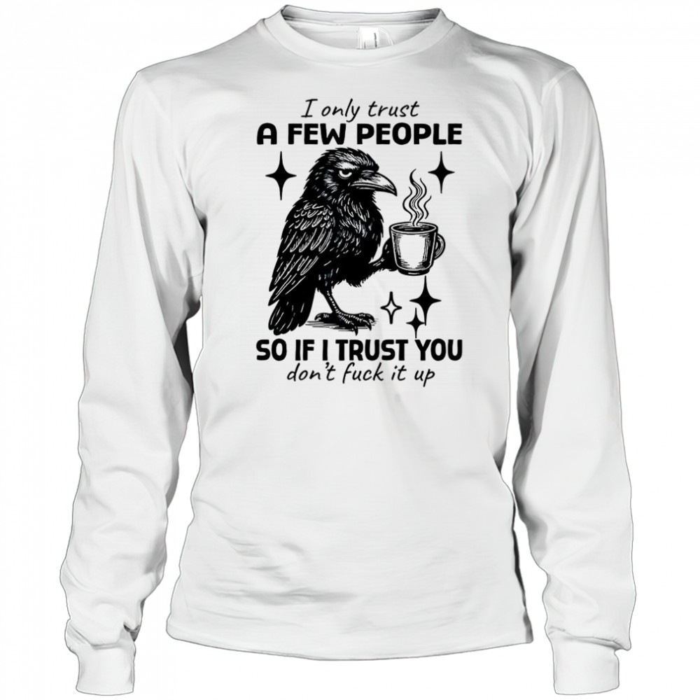 Raven I only trust a few people so if I trust you don’t fuck it up shirt Long Sleeved
