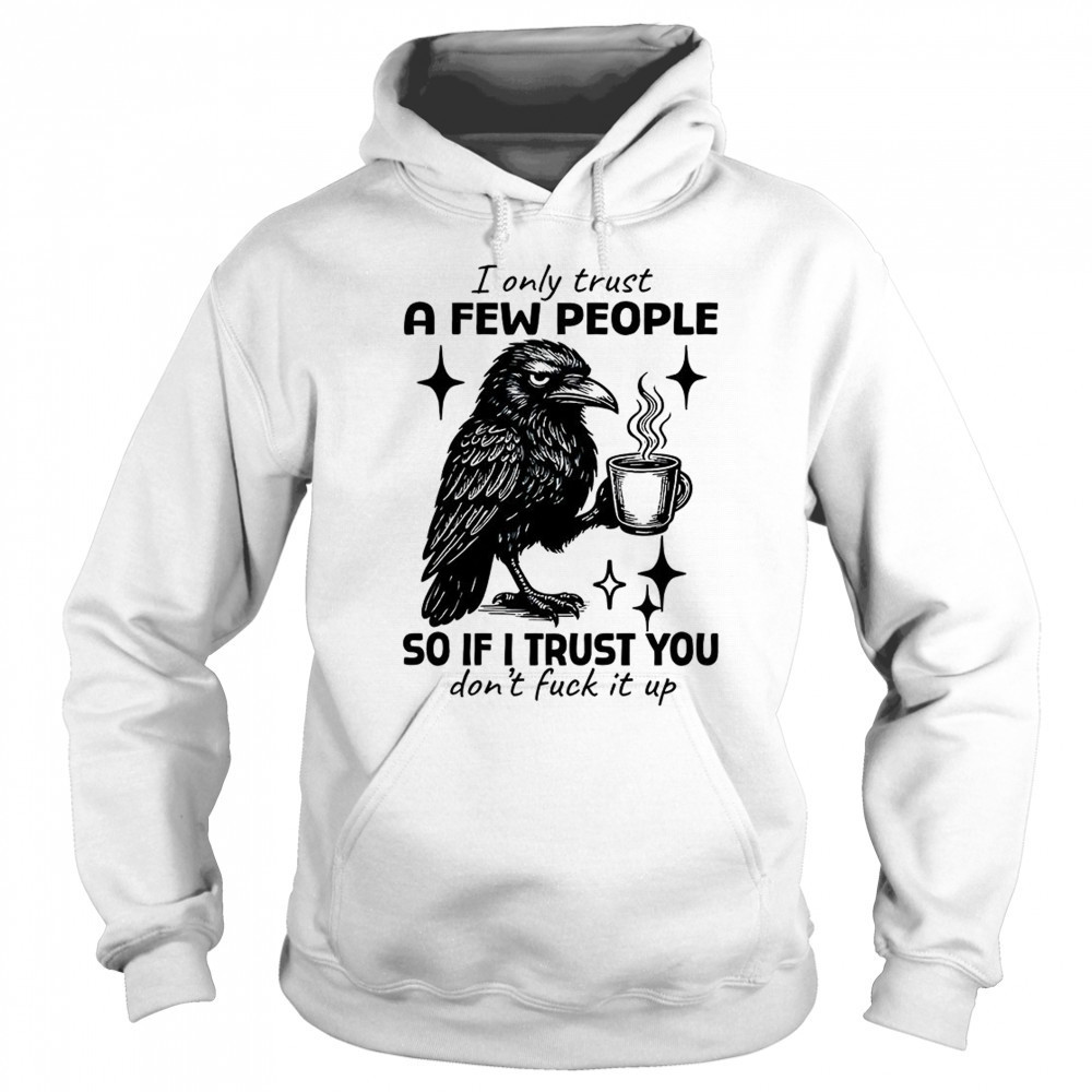 Raven I only trust a few people so if I trust you don’t fuck it up shirt Sweatshirt