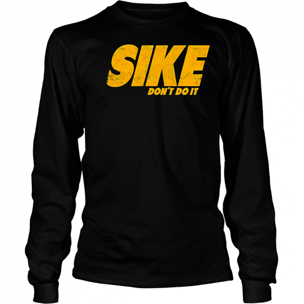 Sike don’t do it shirt Long Sleeved