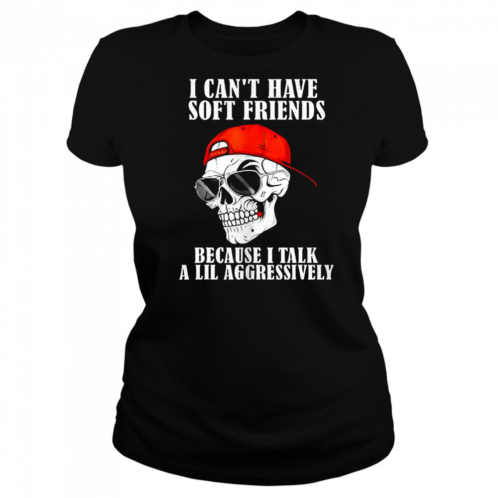 Skullcap I can’t have soft friends because I talk a lil shirt Women's T-shirt