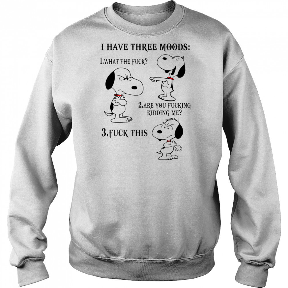 Snoopy I have three moods what the fuck are you fucking kidding me fuck this shirt Hoodie