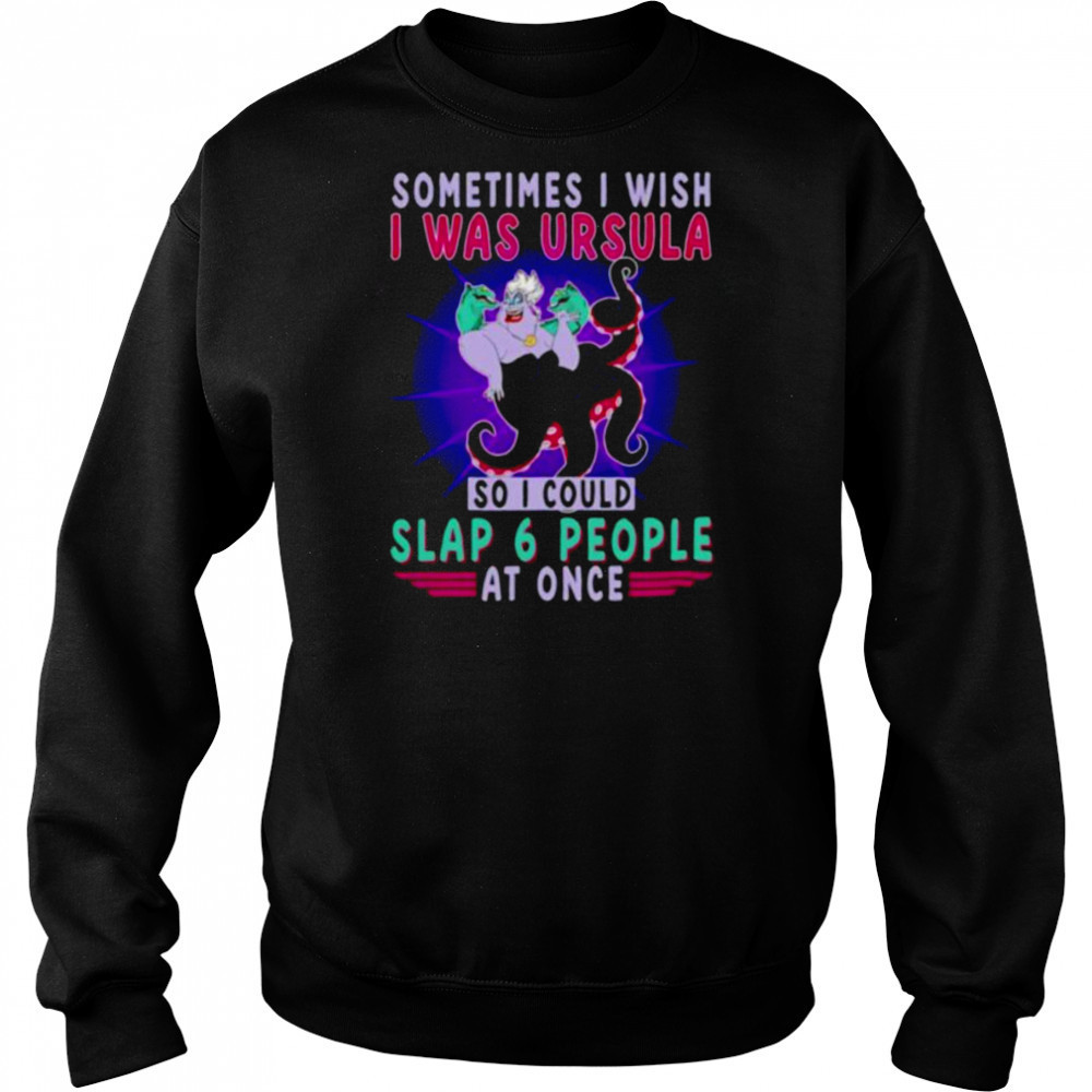 Sometimes I wish I was Ursula so I could slap 6 people at once shirt Hoodie