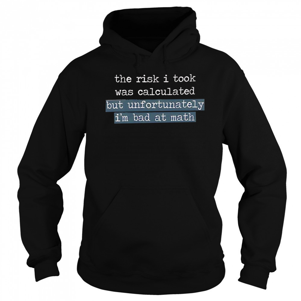 The Risk I Took Was Calculated But Unfortunately I’m Bad At Math shirt Sweatshirt