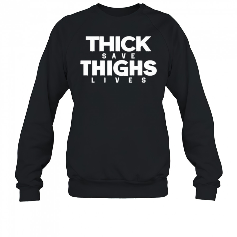 Thick Thighs Save Lives T-Shirt Sweatshirt