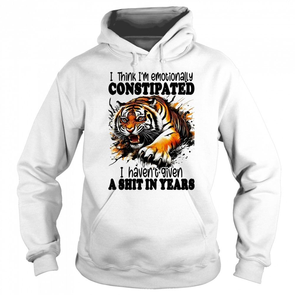 Tiger I think I’m emotionally constipated a shit in years shirt Sweatshirt