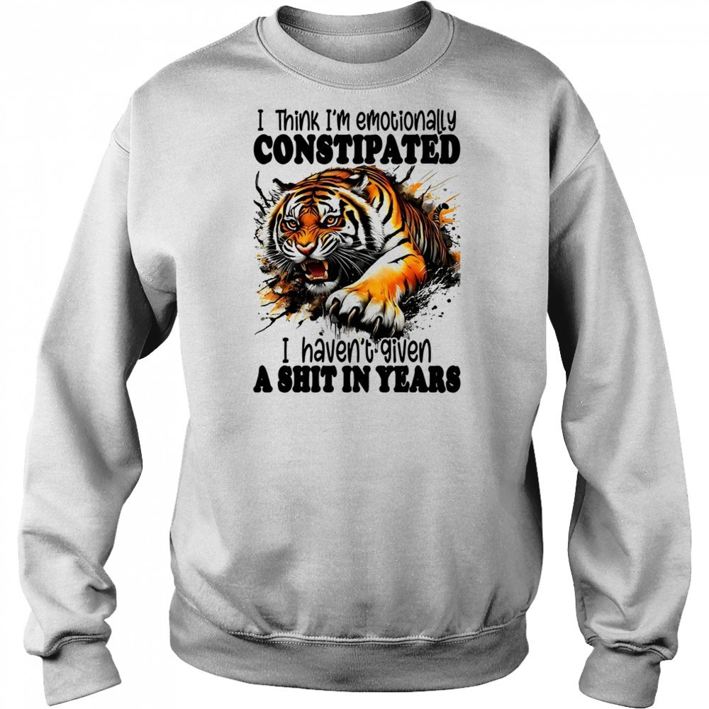 Tiger I think I’m emotionally constipated a shit in years shirt Hoodie