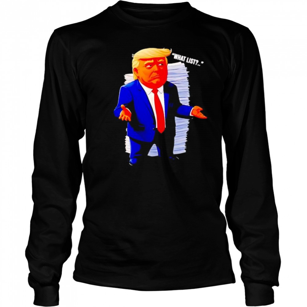 Trump what list shirt Long Sleeved