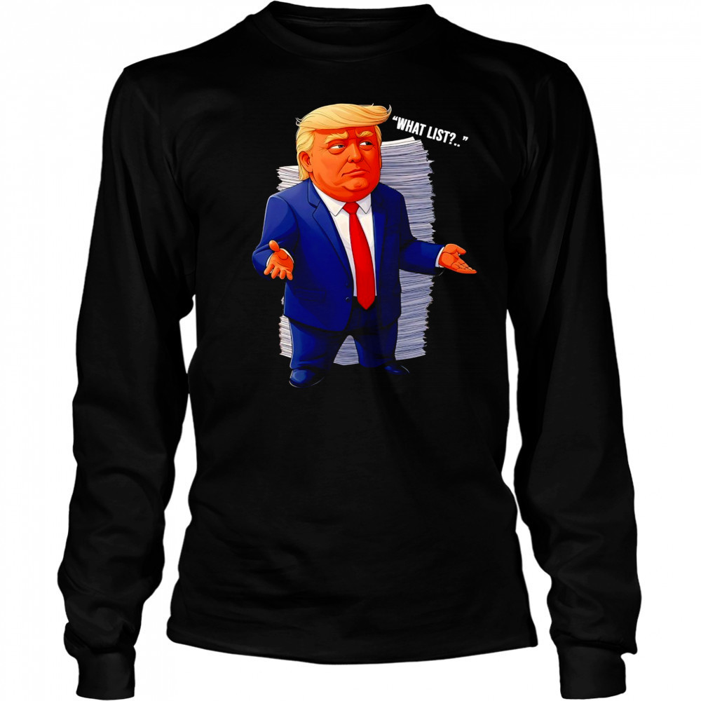 Trump what list shirt Long Sleeved