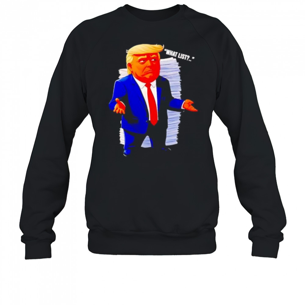 Trump what list shirt Sweatshirt
