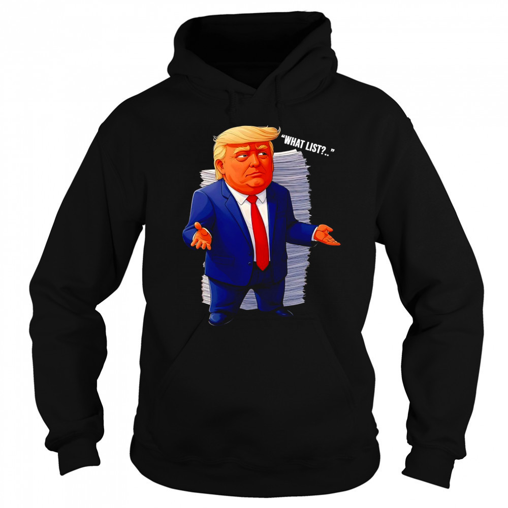 Trump what list shirt Sweatshirt