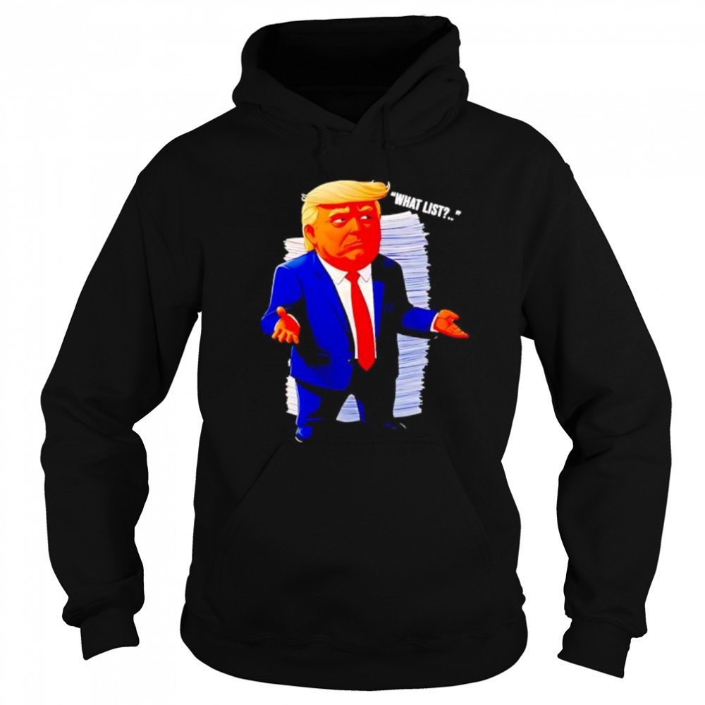 Trump what list shirt Sweatshirt