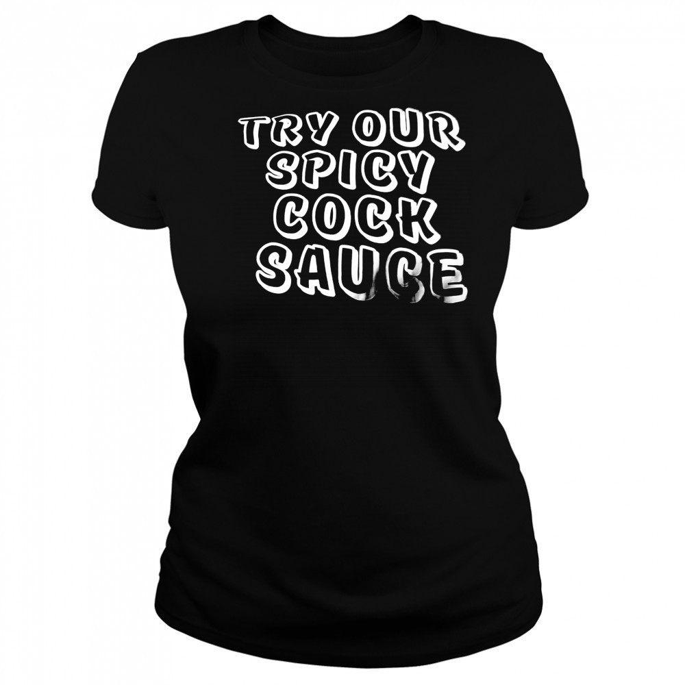 Try our spicy cock sauce shirt Women's T-shirt