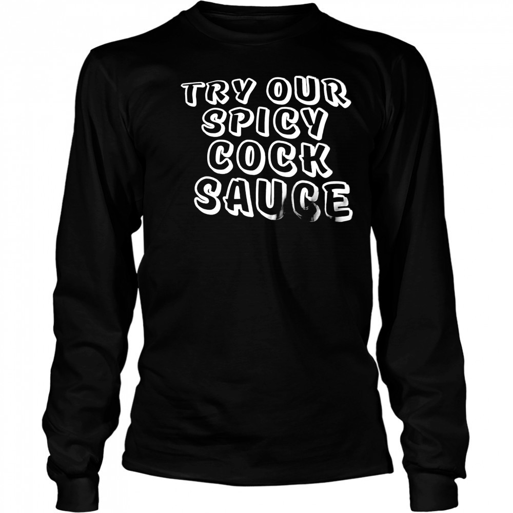 Try our spicy cock sauce shirt Long Sleeved