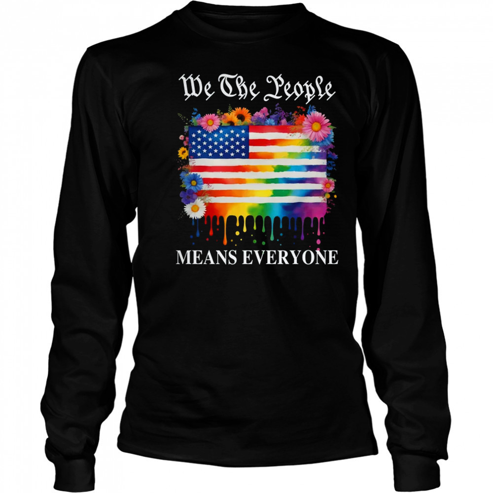 We The People Means Everyone Rainbow LGBT Gay Lesbian Pride shirt Long Sleeved