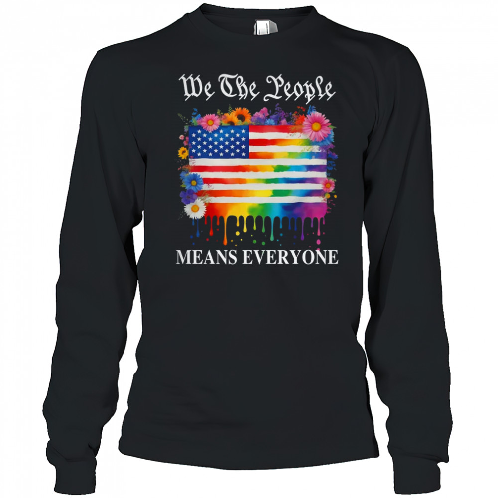 We The People Means Everyone Rainbow LGBT Gay Lesbian Pride shirt Long Sleeved
