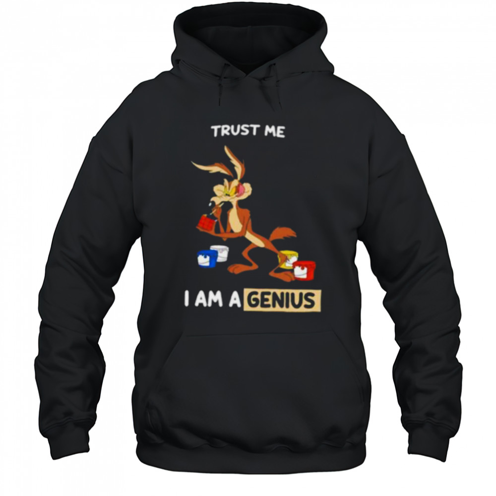 Wile E Coyote trust me I am a genius shirt Hoodie