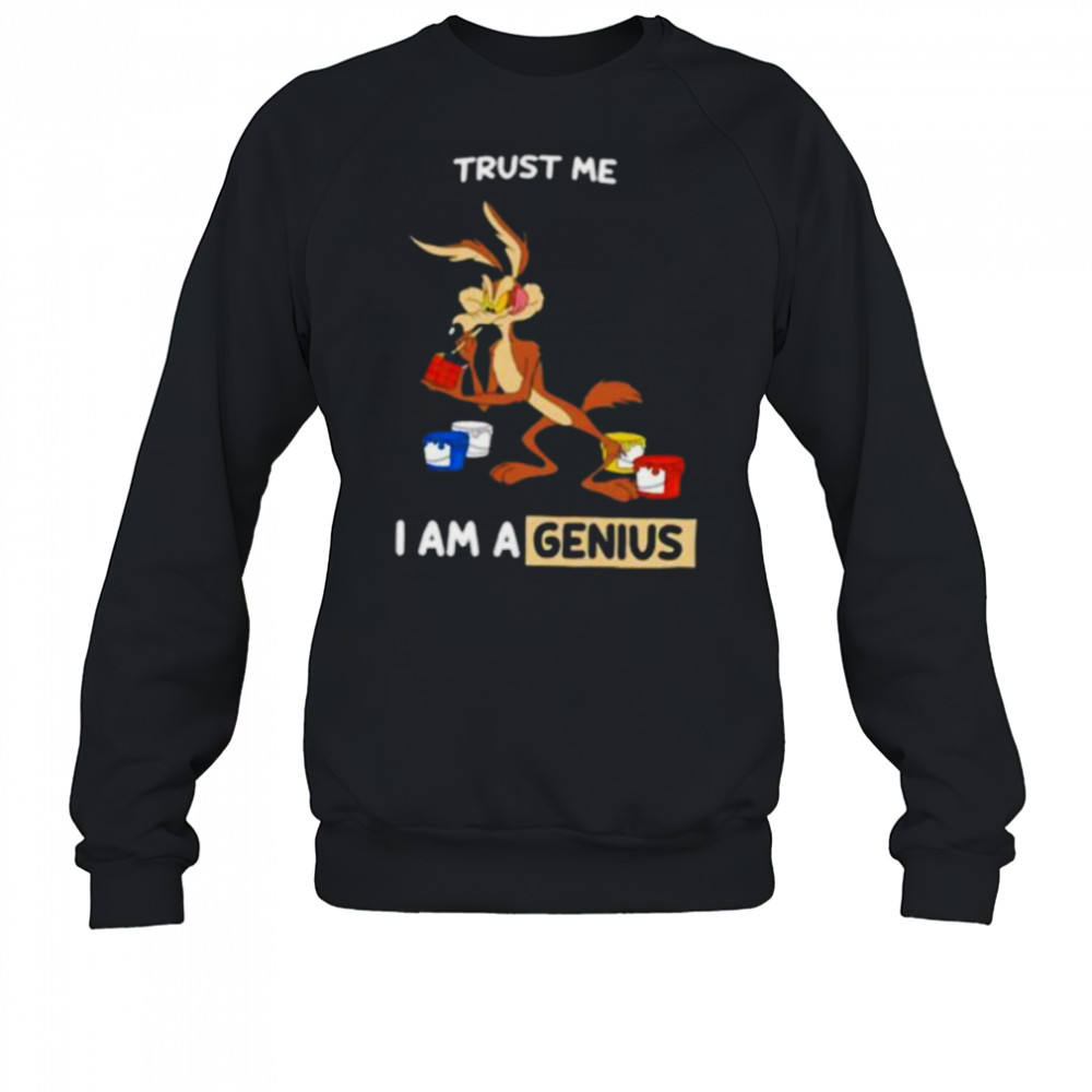 Wile E Coyote trust me I am a genius shirt Sweatshirt