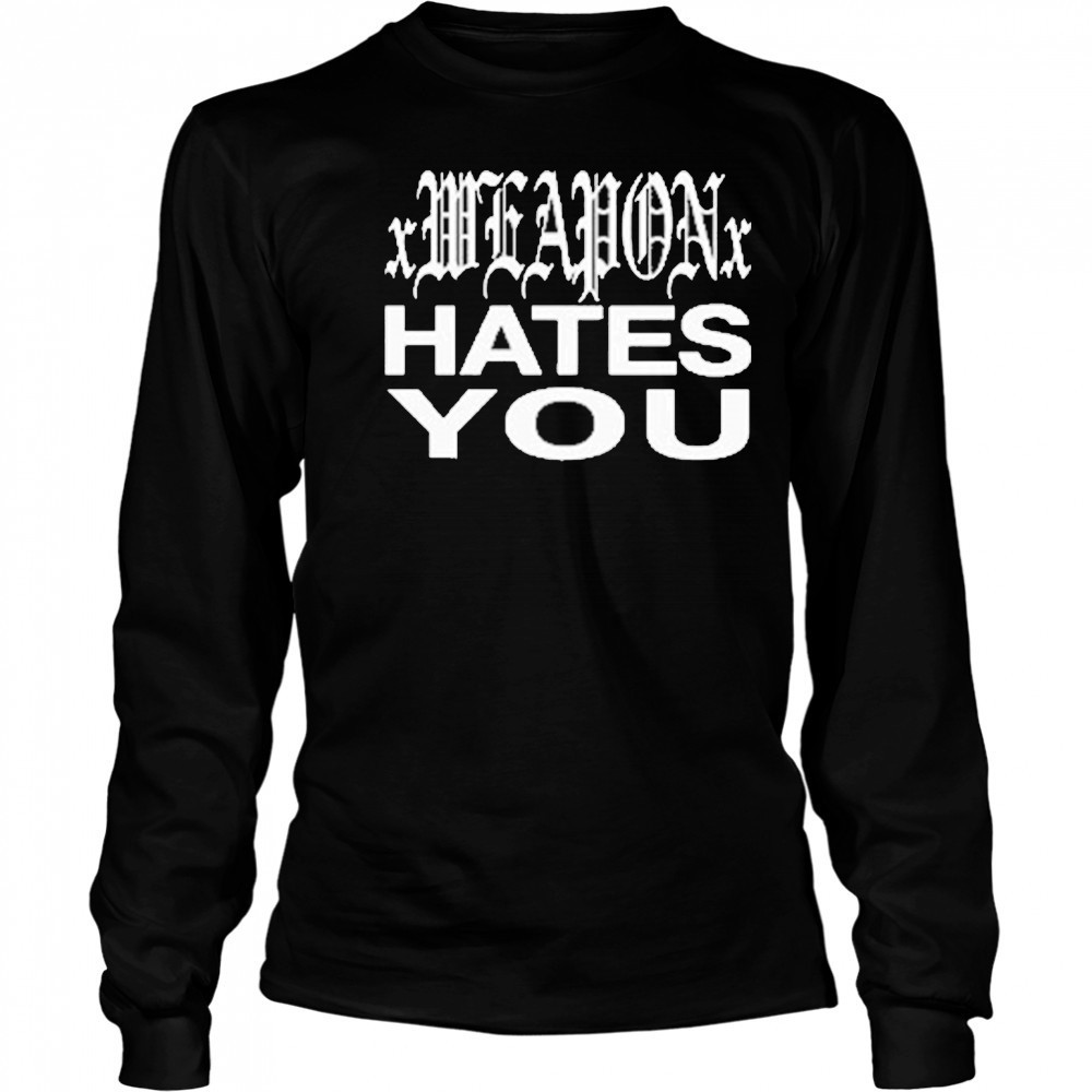 xWeaponx Hates You T-Shirt Long Sleeved