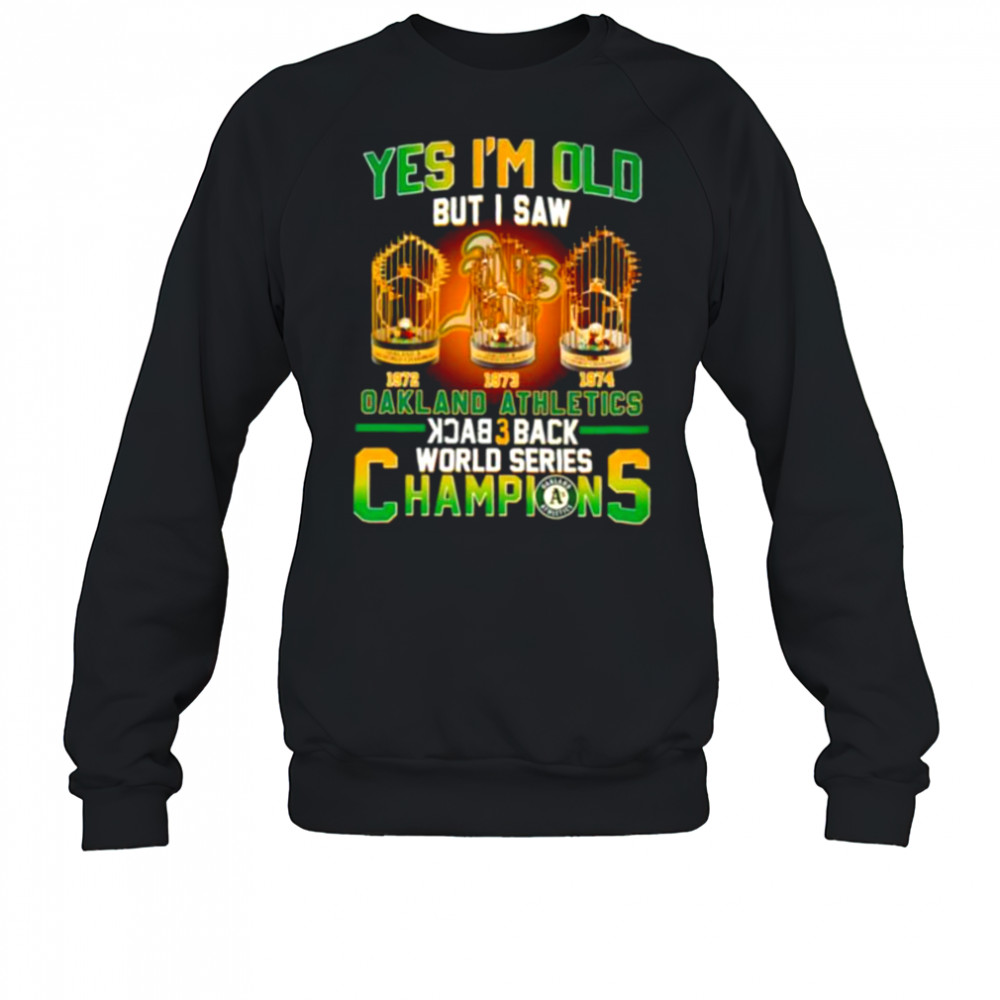 Yes I’m old but I saw Oakland Athletics back 3 back World Series Champions shirt Sweatshirt